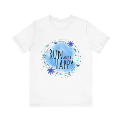 Run and Be Happy Motivational Unisex Tee / Perfect Gift for Runners, Athletes, and Those with an Active Lifestyle