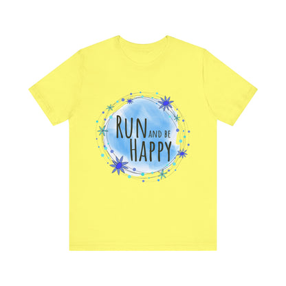 Run and Be Happy Motivational Unisex Tee / Perfect Gift for Runners, Athletes, and Those with an Active Lifestyle