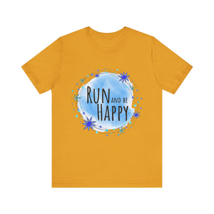 Run and Be Happy Motivational Unisex Tee / Perfect Gift for Runners, Athletes, and Those with an Active Lifestyle