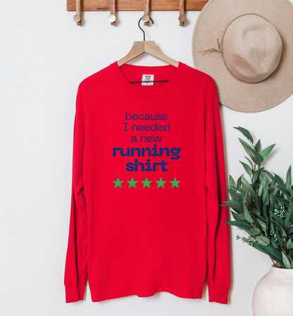 Because I Needed a New Running Shirt Long Sleeve T-Shirt / Perfect T-Shirt for Runners & Fitness Enthusiast